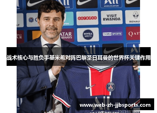 战术核心与胜负手基米希对阵巴黎圣日耳曼的世界杯关键作用
