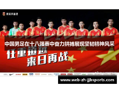 中国男足在十八强赛中奋力拼搏展现坚韧精神风采 中国男足在十八强赛中奋力拼搏展现坚韧精神风采