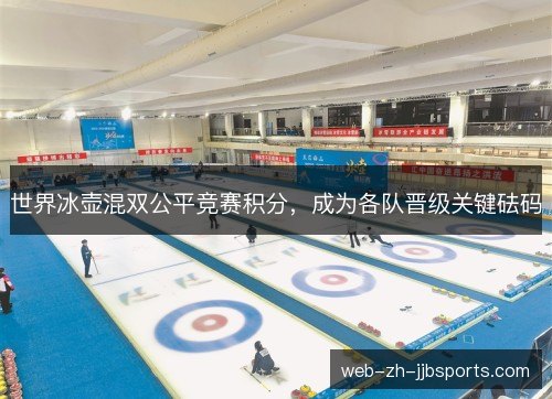 世界冰壶混双公平竞赛积分，成为各队晋级关键砝码