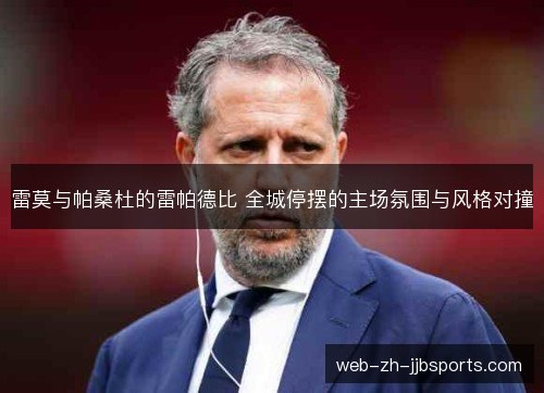 雷莫与帕桑杜的雷帕德比 全城停摆的主场氛围与风格对撞 雷莫与帕桑杜的雷帕德比 全城停摆的主场氛围与风格对撞